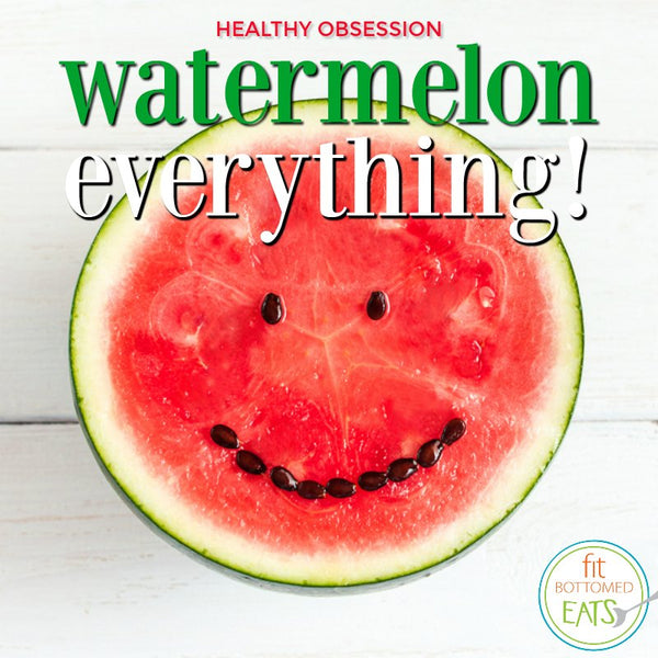 Healthy Obsession: Watermelon Everything